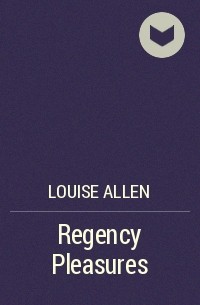 Луиза Аллен - Regency Pleasures