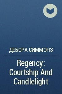 Дебора Симмонз - Regency: Courtship And Candlelight