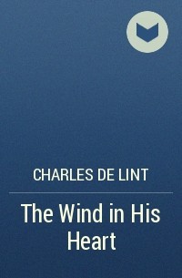 Charles de Lint - The Wind in His Heart