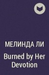Мелинда Ли - Burned by Her Devotion