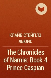 Клайв Стейплз Льюис - The Chronicles of Narnia: Book 4 Prince Caspian