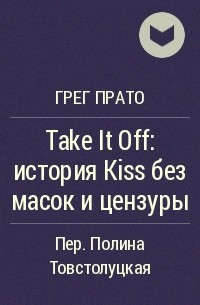 Грег Прато - Take It Off: история Kiss без масок и цензуры