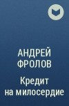Андрей Фролов - Кредит на милосердие