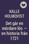 Калле Холмквист - Det går en mördare lös – en historia från 1721