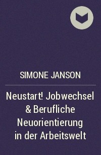 Simone Janson - Neustart!! Jobwechsel & Berufliche Neuorientierung in der Arbeitswelt
