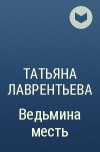 Татьяна Лаврентьева - Ведьмина месть