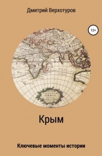 Дмитрий Верхотуров - Крым: ключевые моменты истории