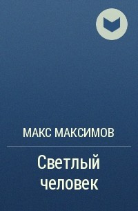 Макс Максимов - Светлый человек