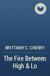 Brittainy C. Cherry - The Fire Between High & Lo