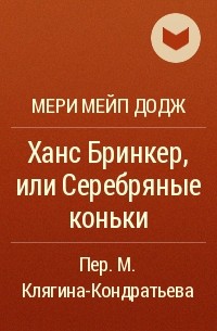 Мэри Мейпс Додж - Ханс Бринкер, или Серебряные коньки