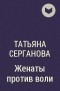 Татьяна Серганова - Женаты против воли