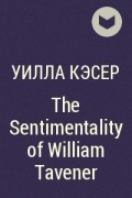 Уилла Кэсер - The Sentimentality of William Tavener