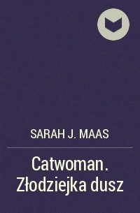 Sarah J. Maas - Catwoman. Złodziejka dusz