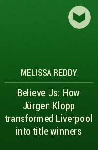 Melissa Reddy - Believe Us: How Jürgen Klopp transformed Liverpool into title winners