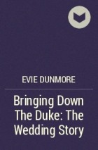 Эви Данмор - Bringing Down The Duke: The Wedding Story