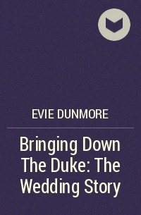 Эви Данмор - Bringing Down The Duke: The Wedding Story