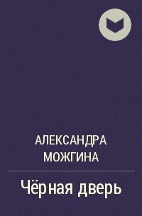 Александра Можгина - Чёрная дверь