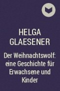 Хельга Глезенер - Der Weihnachtswolf: eine Geschichte für Erwachsene und Kinder