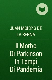 Хуан Мойсес де ла Серна - Il Morbo Di Parkinson In Tempi Di Pandemia