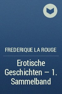 Frederique La Rouge - Erotische Geschichten - 1. Sammelband