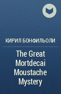 Кирил Бонфильоли - The Great Mortdecai Moustache Mystery