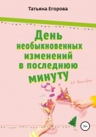 Татьяна Борисовна Егорова - День необыкновенных изменений в последнюю минуту
