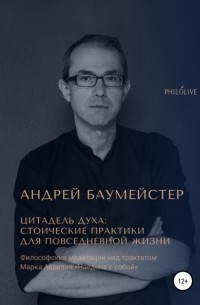 Андрей Олегович Баумейстер - Цитадель духа: стоические практики для повседневной жизни