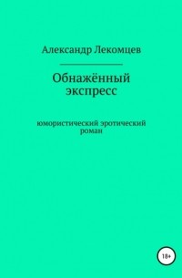 Александр Николаевич Лекомцев - Обнажённый экспресс. Юмористический эротический роман