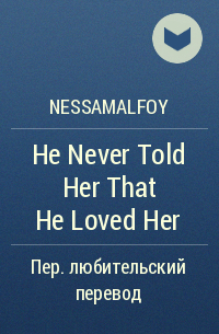 NessaMalfoy - He Never Told Her That He Loved Her