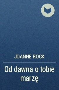 Джоанна Рок - Od dawna o tobie marzę