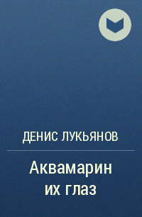 Денис Лукьянов - Аквамарин их глаз