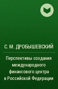 Сергей Дробышевский - Перспективы создания международного финансового центра в Российской Федерации