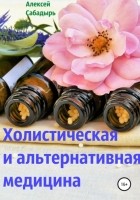 Алексей Сабадырь - Холистическая и альтернативная медицина