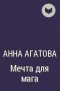 Анна Агатова - Мечта для мага