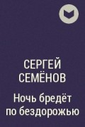 Сергей Семёнов - Ночь бредёт по бездорожью