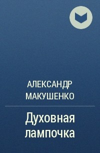 Александр Макушенко - Духовная лампочка