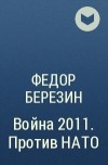 Федор Березин - Война 2011. Против НАТО