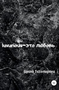 Ирина Михайловна Тихомирова - Luxurious – это любовь