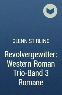 Glenn Stirling - Revolvergewitter: Western Roman Trio-Band 3 Romane