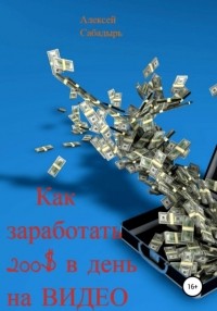 Алексей Сабадырь - Как зарабатывать 200$ в день на видео