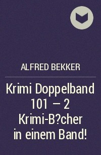 Alfred Bekker - Krimi Doppelband 101 - 2 Krimi-B?cher in einem Band!