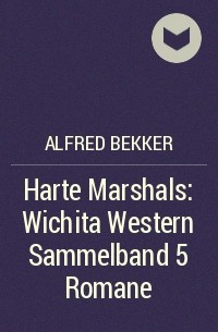 Alfred Bekker - Harte Marshals: Wichita Western Sammelband 5 Romane