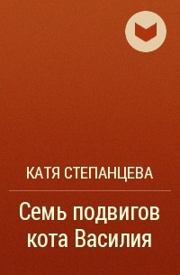 Катя Степанцева - Семь подвигов кота Василия
