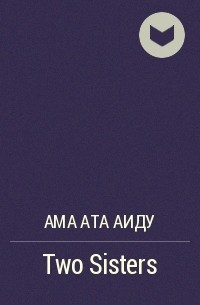 Ама Ата Аиду - Two Sisters
