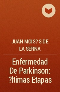 Хуан Мойсес де ла Серна - Enfermedad De Parkinson: ?ltimas Etapas