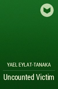 Yael Eylat-Tanaka - Uncounted Victim
