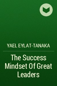 Yael Eylat-Tanaka - The Success Mindset Of Great Leaders