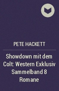 Pete Hackett - Showdown mit dem Colt: Western Exklusiv Sammelband 8 Romane