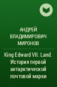 Андрей Владимирович Миронов - King Edward VII. Land. История первой антарктической почтовой марки