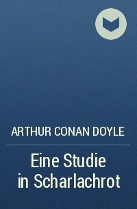 Arthur Conan Doyle - Eine Studie in Scharlachrot